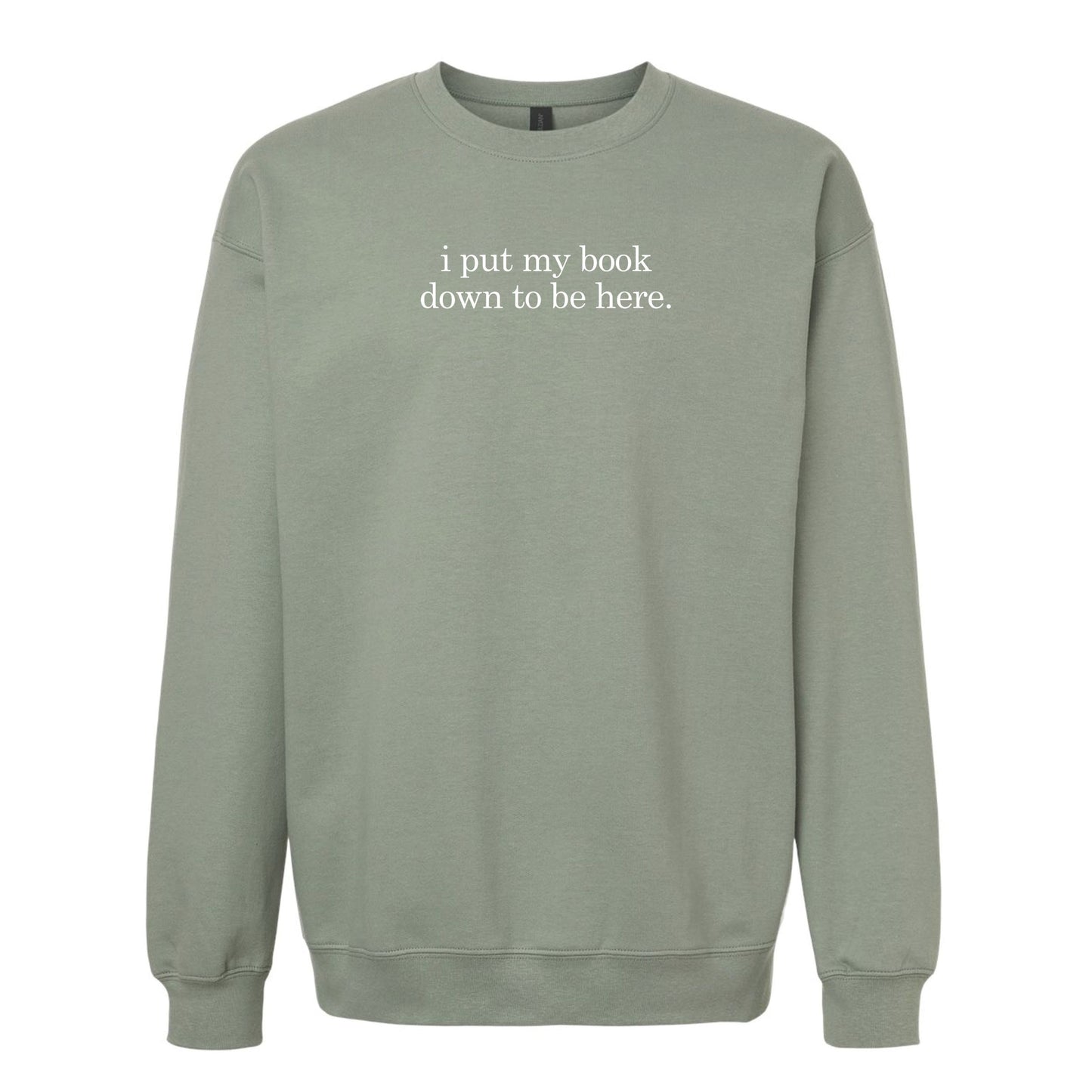 I Put My Book Down To Be Here Sweatshirt - Sage