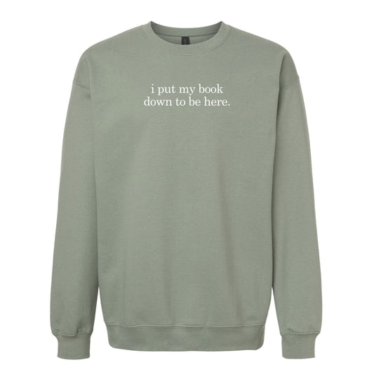 I Put My Book Down To Be Here Sweatshirt - Sage