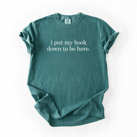 I Put My Book Down To Be Here Tee - Blue Spruce
