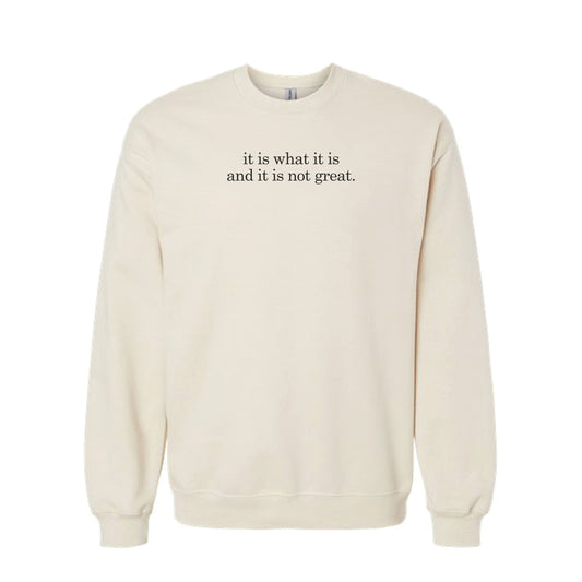 It Is What It Is And It Is Not Great Sweatshirt - Sand