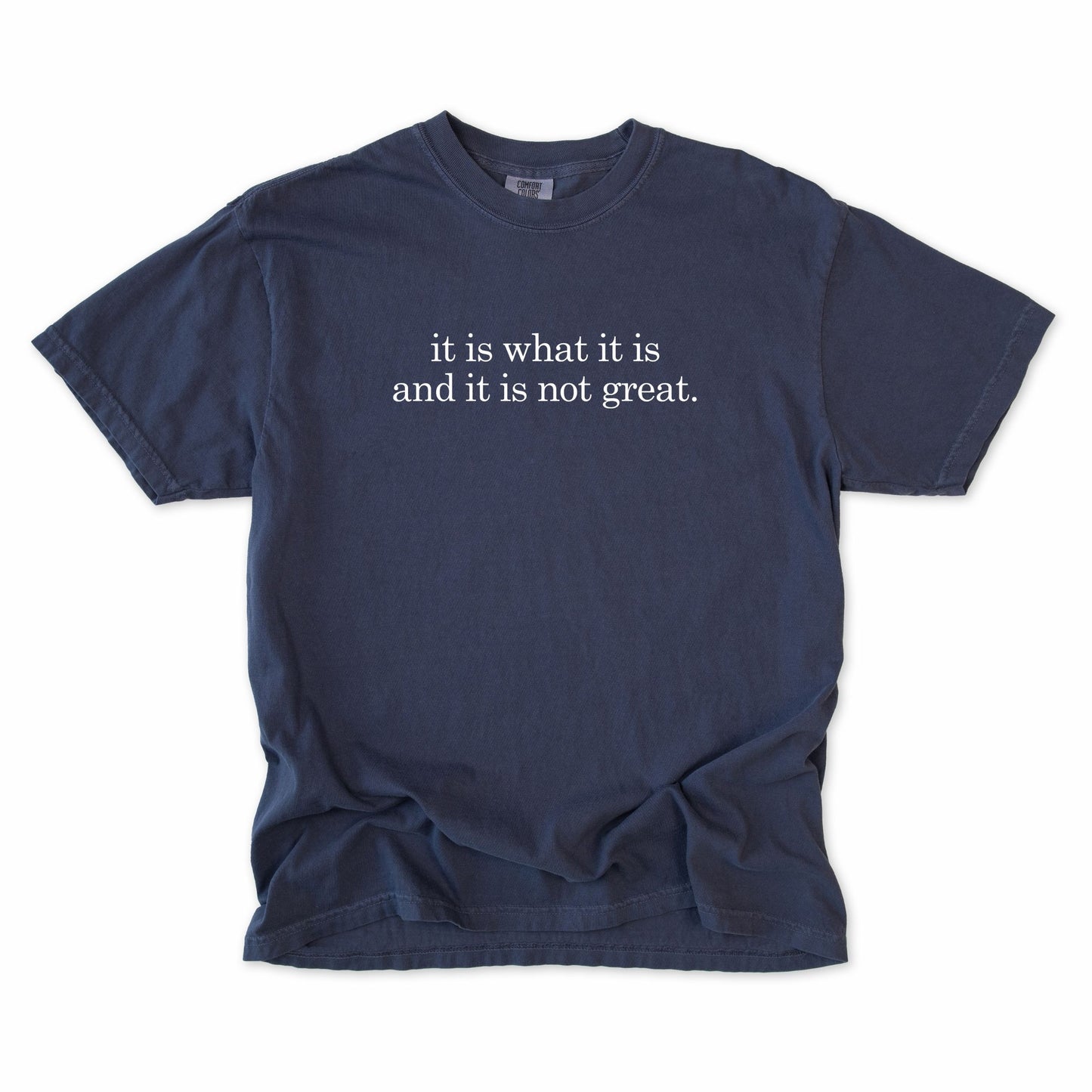 It Is What It Is And It Is Not Great Tee - Navy
